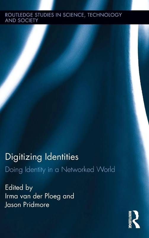 Digitizing Identities: Doing Identity in a Networked World: 30 (Routledge Studies in Science, Technology and Society)