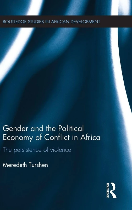 Gender and the Political Economy of Conflict in Africa: The persistence of violence (Routledge Studies in African Development)