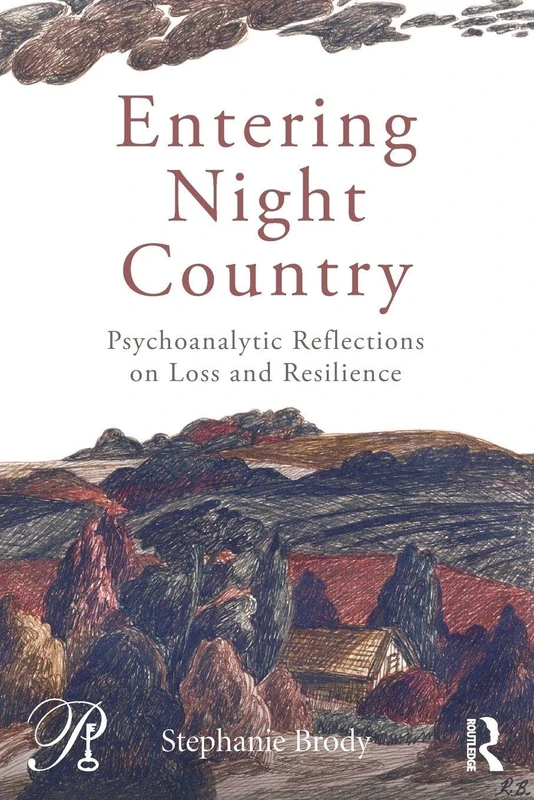 Entering Night Country: Psychoanalytic Reflections on Loss and Resilience (Psychoanalysis in a New Key Book Series)