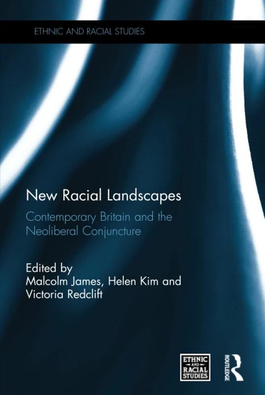 New Racial Landscapes: Contemporary Britain and the Neoliberal Conjuncture (Ethnic and Racial Studies)