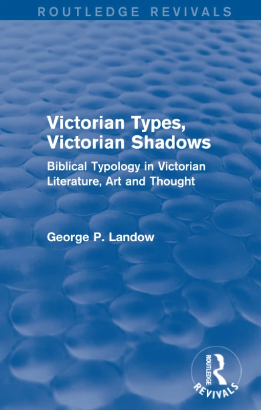 Victorian Types, Victorian Shadows (Routledge Revivals): Biblical Typology in Victorian Literature, Art and Thought
