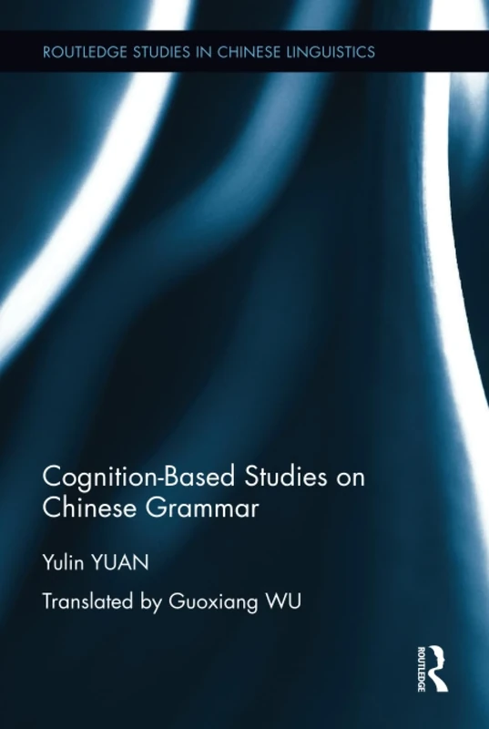 Cognition-Based Studies on Chinese Grammar (Routledge Studies in Chinese Linguistics)