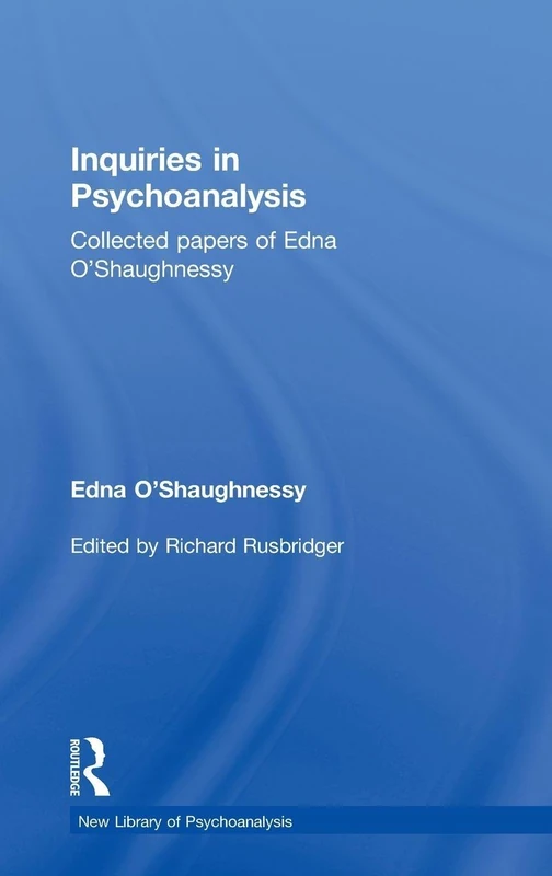 Inquiries in Psychoanalysis: Collected papers of Edna O'Shaughnessy (The New Library of Psychoanalysis)