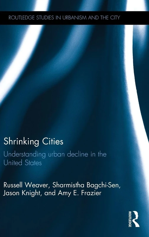 Shrinking Cities: Understanding urban decline in the United States (Routledge Studies in Urbanism and the City)