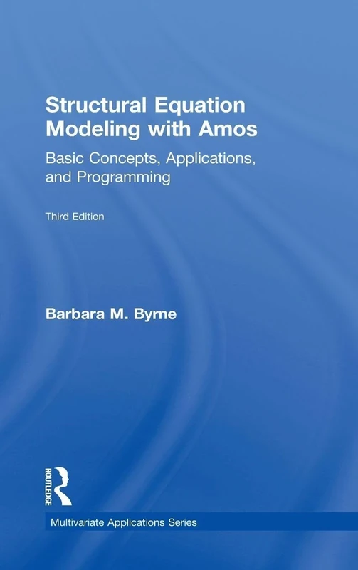 Structural Equation Modeling With AMOS: Basic Concepts, Applications, and Programming, Third Edition (Multivariate Applications Series)