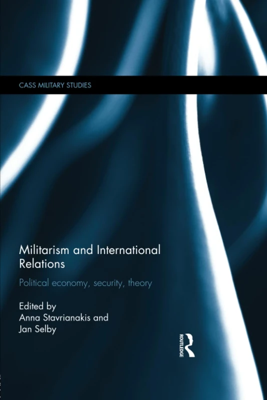 Militarism and International Relations: Political Economy, Security, Theory (Cass Military Studies)