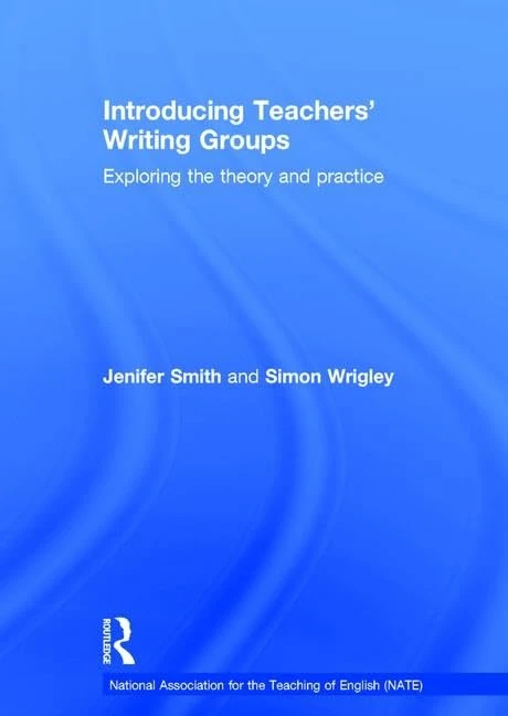 Introducing Teachers’ Writing Groups: Exploring the theory and practice (National Association for the Teaching of English NATE)