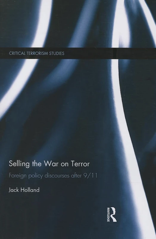 Selling the War on Terror: Foreign Policy Discourses after 9/11 (Routledge Critical Terrorism Studies)