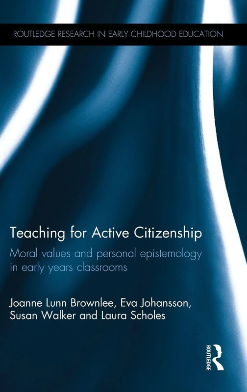 Teaching for Active Citizenship: Moral values and personal epistemology in early years classrooms (Routledge Research in Early Childhood Education)