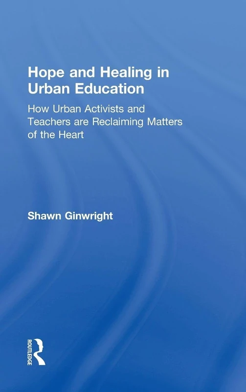 Hope and Healing in Urban Education: How Urban Activists and Teachers are Reclaiming Matters of the Heart