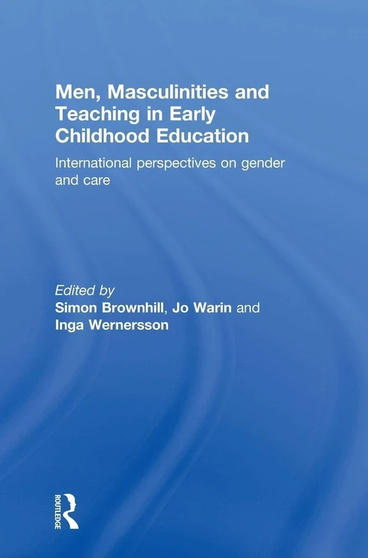 Men, Masculinities and Teaching in Early Childhood Education: International perspectives on gender and care