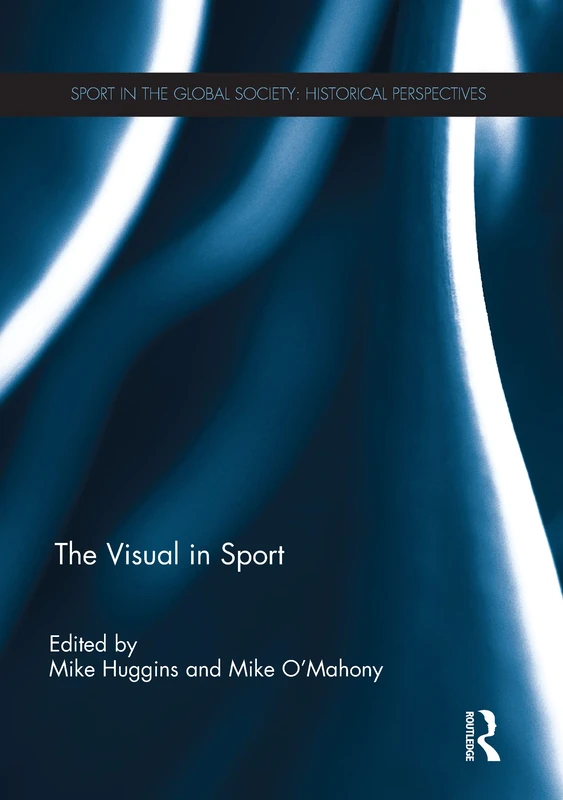 The Visual in Sport (Sport in the Global Society - Historical Perspectives)