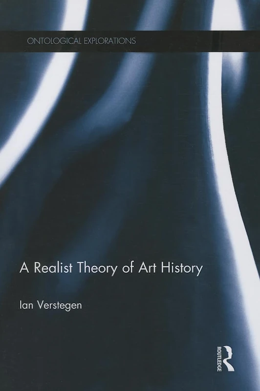A Realist Theory of Art History (Ontological Explorations Routledge Critical Realism)