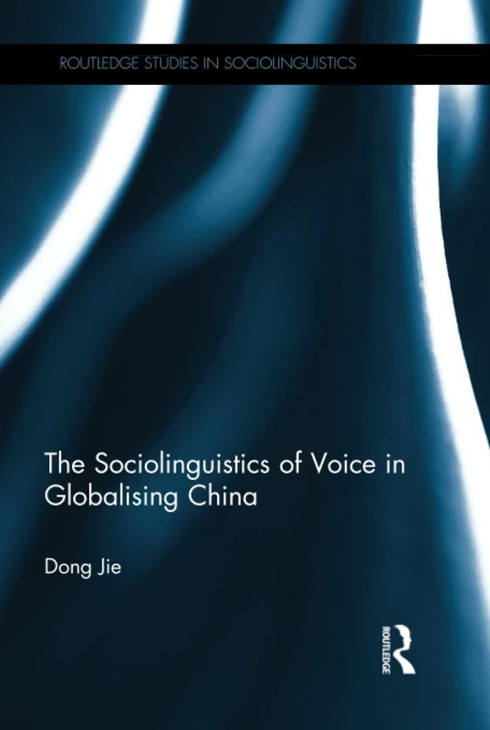 The Sociolinguistics of Voice in Globalising China (Routledge Studies in Sociolinguistics)