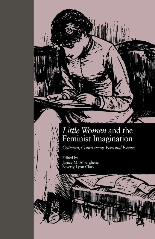LITTLE WOMEN and THE FEMINIST IMAGINATION: Criticism, Controversy, Personal Essays (Children's Literature and Culture)