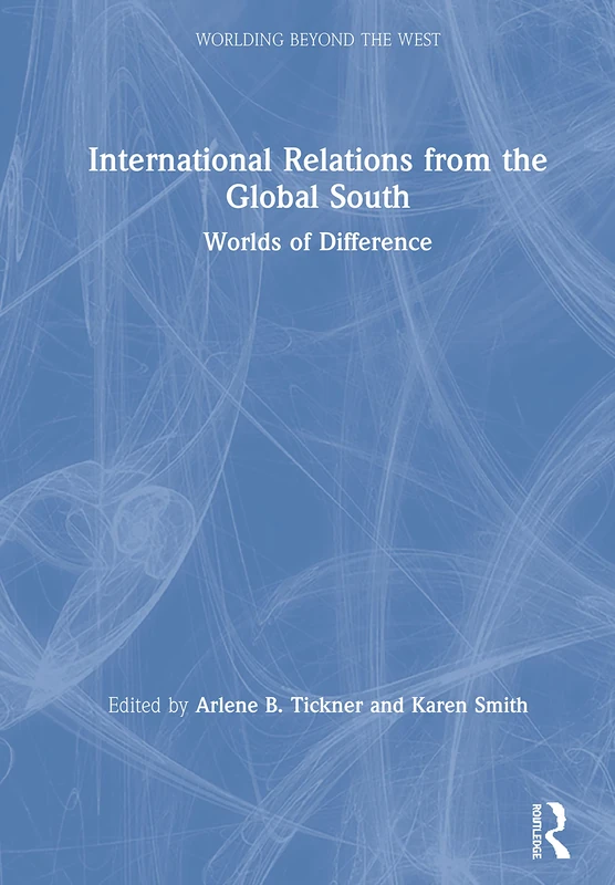 International Relations from the Global South: Worlds of Difference (Worlding Beyond the West)