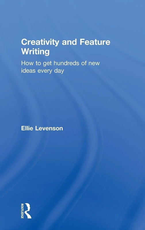 Routledge Creativity and Feature Writing - Idea Generation Guide