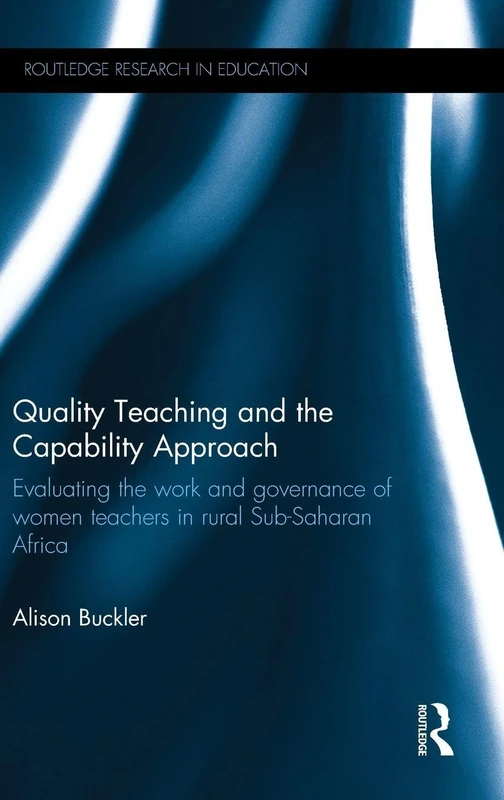 Quality Teaching and the Capability Approach: Evaluating the work and governance of women teachers in rural Sub-Saharan Africa (Routledge Research in Education)