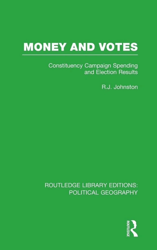 Money and Votes: Constituency Campaign spending and Election Results (Routledge Library Editions: Political Geography)
