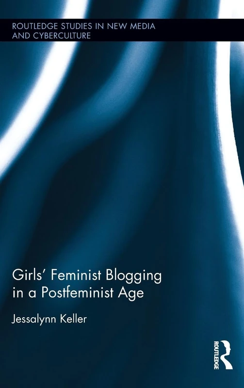 Girls' Feminist Blogging in a Postfeminist Age (Routledge Studies in New Media and Cyberculture)
