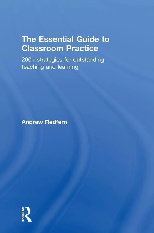The Essential Guide to Classroom Practice: 200+ strategies for outstanding teaching and learning