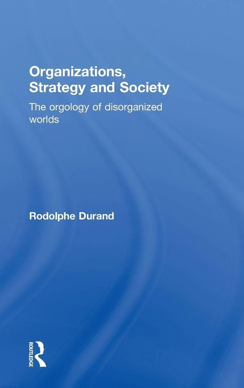 Organizations, Strategy and Society: The Orgology of Disorganized Worlds