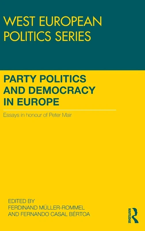 Party Politics and Democracy in Europe: Essays in honour of Peter Mair (West European Politics)