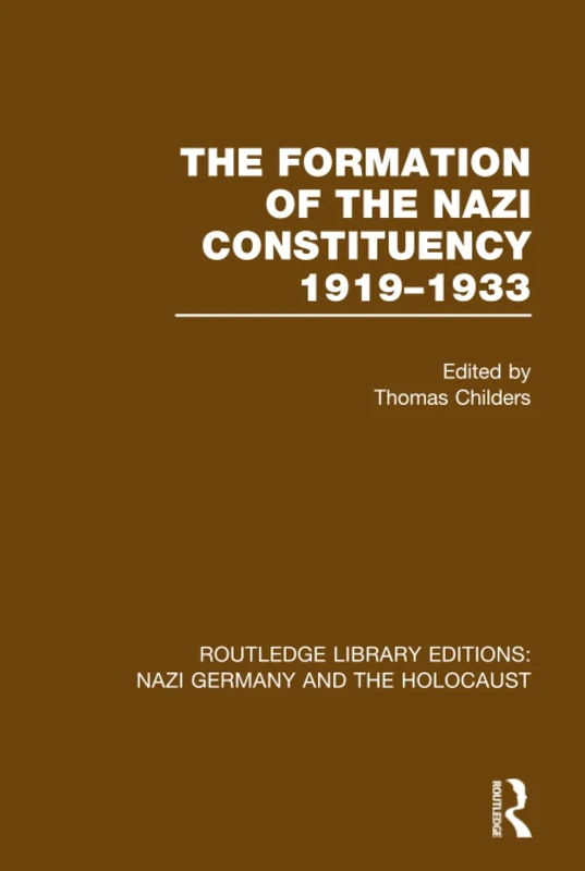 The Formation of the Nazi Constituency 1919-1933 (RLE Nazi Germany & Holocaust) (Routledge Library Editions: Nazi Germany and the Holocaust)
