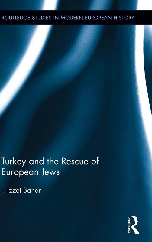 Turkey and the Rescue of European Jews: 26 (Routledge Studies in Modern European History)