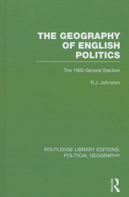 Routledge - The Geography of English Politics: 1983 Election