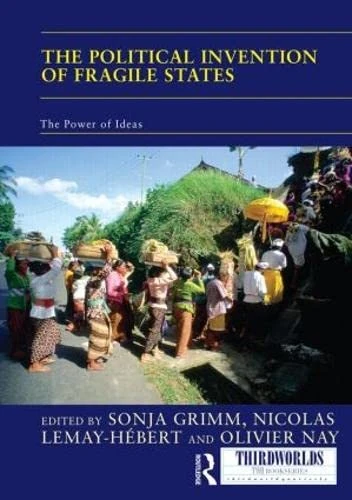 The Political Invention of Fragile States: The Power of Ideas (ThirdWorlds)