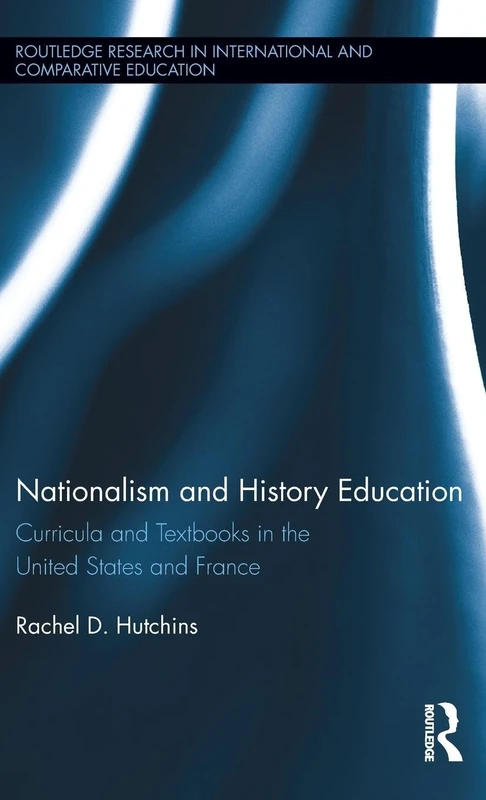 Nationalism and History Education: Curricula and Textbooks in the United States and France (Routledge Research in International and Comparative Education)