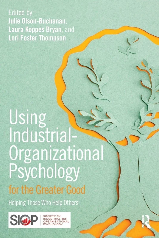Using Industrial-Organizational Psychology for the Greater Good: Helping Those Who Help Others (SIOP Organizational Frontiers Series)