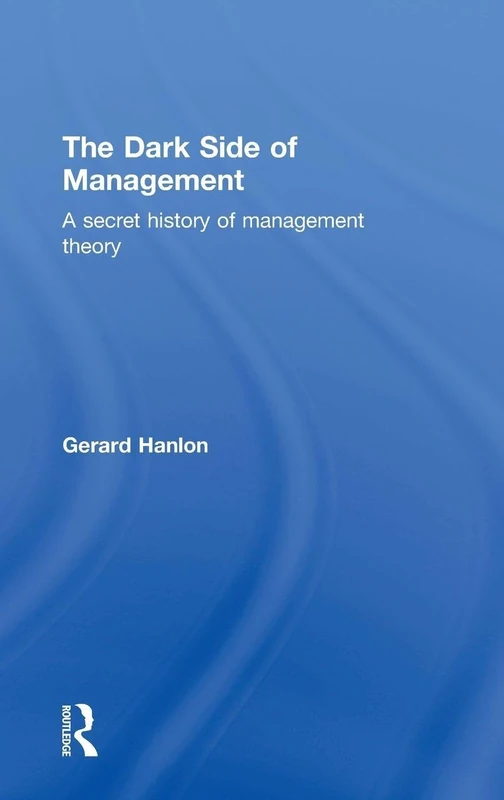 The Dark Side of Management: A Secret History of Management Theory