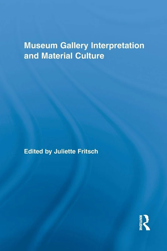 Museum Gallery Interpretation and Material Culture: 02 (Routledge Research in Museum Studies)