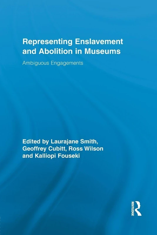 Representing Enslavement and Abolition in Museums: Ambiguous Engagements (Routledge Research in Museum Studies)