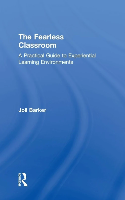 The Fearless Classroom: A Practical Guide to Experiential Learning Environments