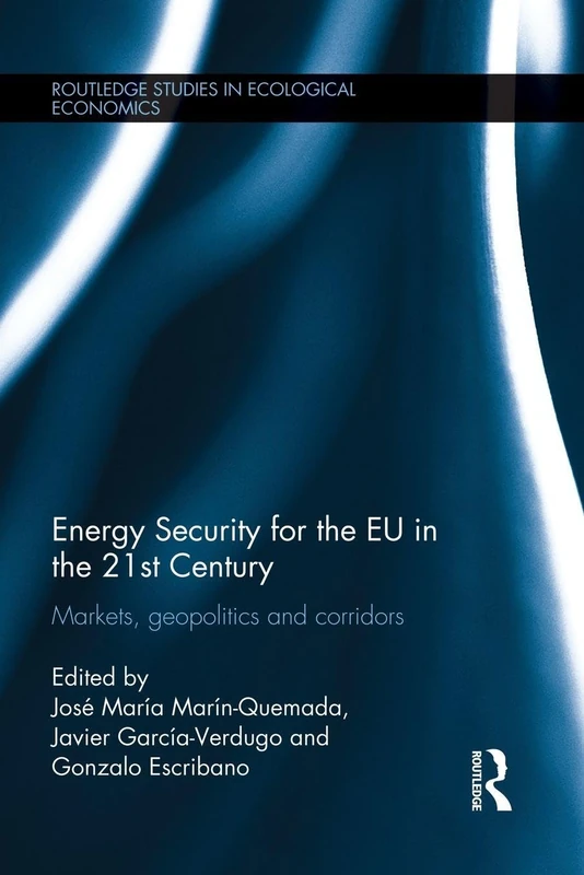Energy Security for the EU in the 21st Century: Markets, Geopolitics and Corridors (Routledge Studies in Ecological Economics)