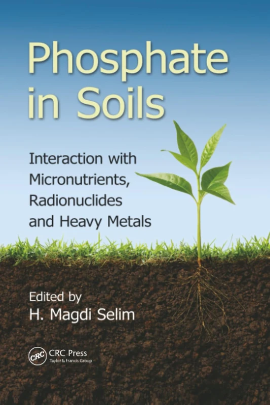 Phosphate in Soils: Interaction with Micronutrients, Radionuclides and Heavy Metals (Emergent Environmental Pollution)