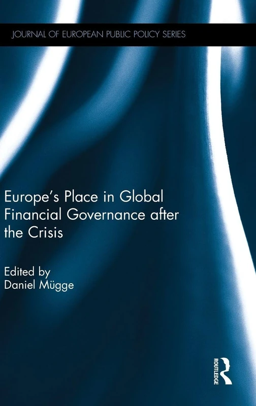 Europe’s Place in Global Financial Governance after the Crisis (Journal of European Public Policy Series)
