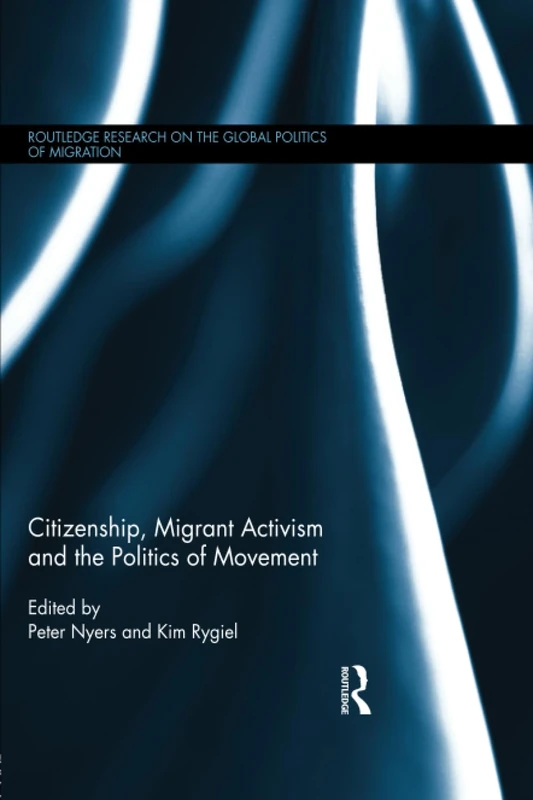 Citizenship, Migrant Activism and the Politics of Movement (Routledge Research on the Global Politics of Migration)