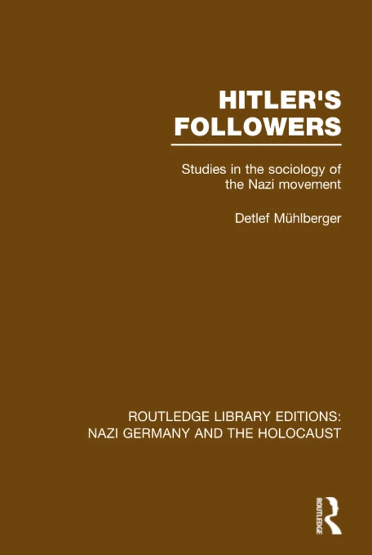 Hitler's Followers (RLE Nazi Germany & Holocaust): Studies in the Sociology of the Nazi Movement (Routledge Library Editions: Nazi Germany and the Holocaust)