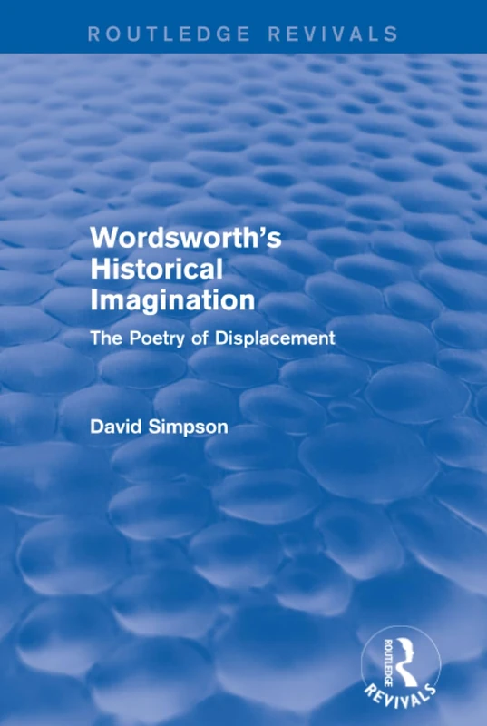 Wordsworth's Historical Imagination (Routledge Revivals): The Poetry of Displacement