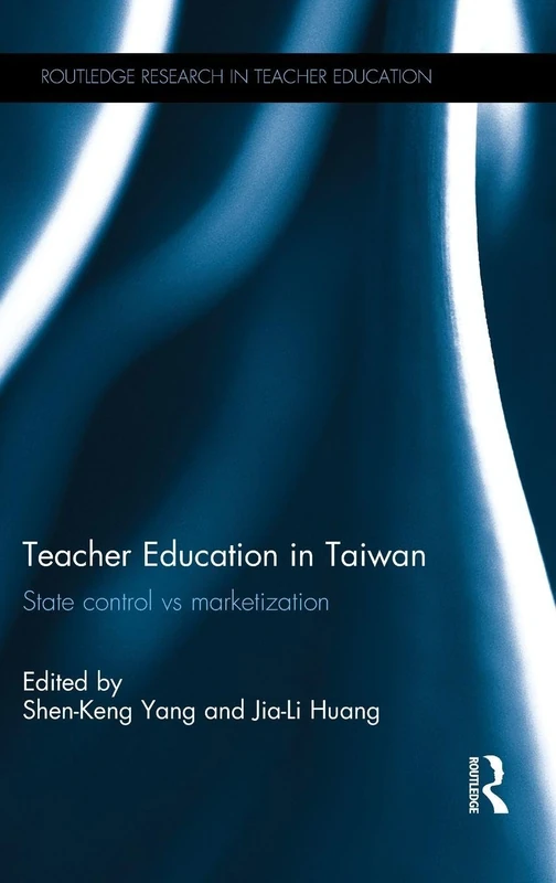 Teacher Education in Taiwan: State control vs marketization (Routledge Research in Teacher Education)