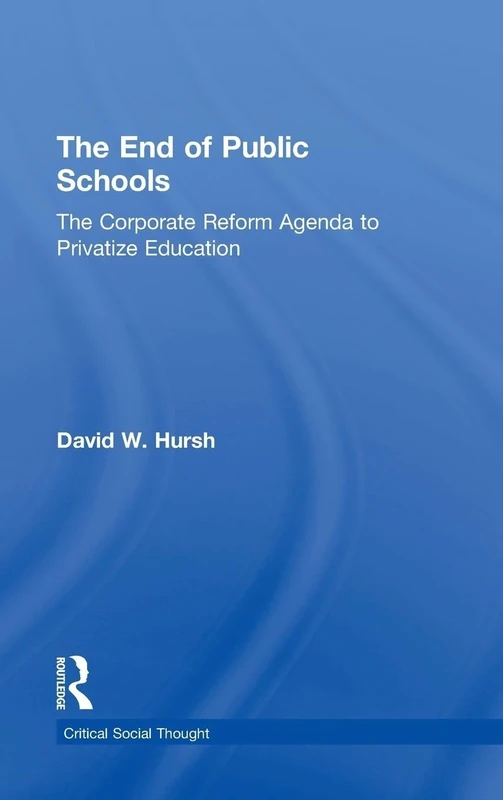 The End of Public Schools: The Corporate Reform Agenda to Privatize Education (Critical Social Thought)