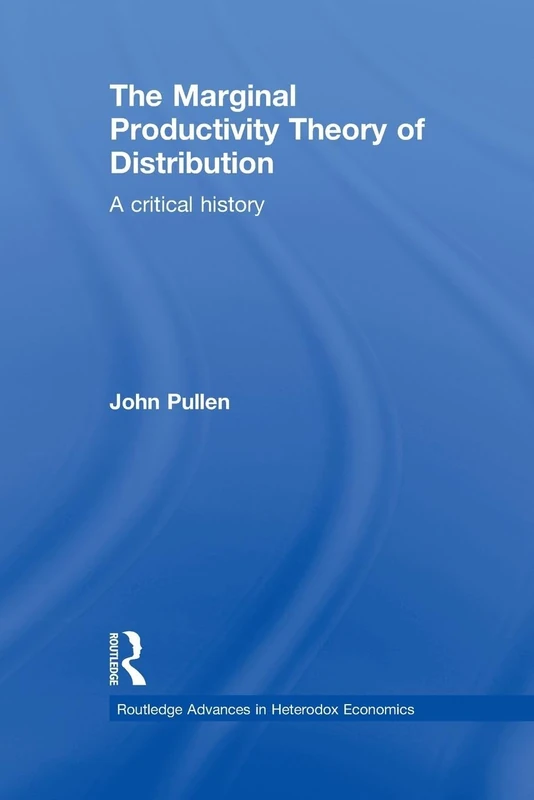 The Marginal Productivity Theory of Distribution: A Critical History (Routledge Advances in Heterodox Economics)