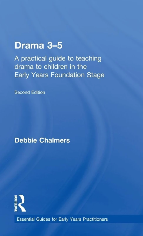 Drama 3-5: A practical guide to teaching drama to children in the Early Years Foundation Stage (Essential Guides for Early Years Practitioners)