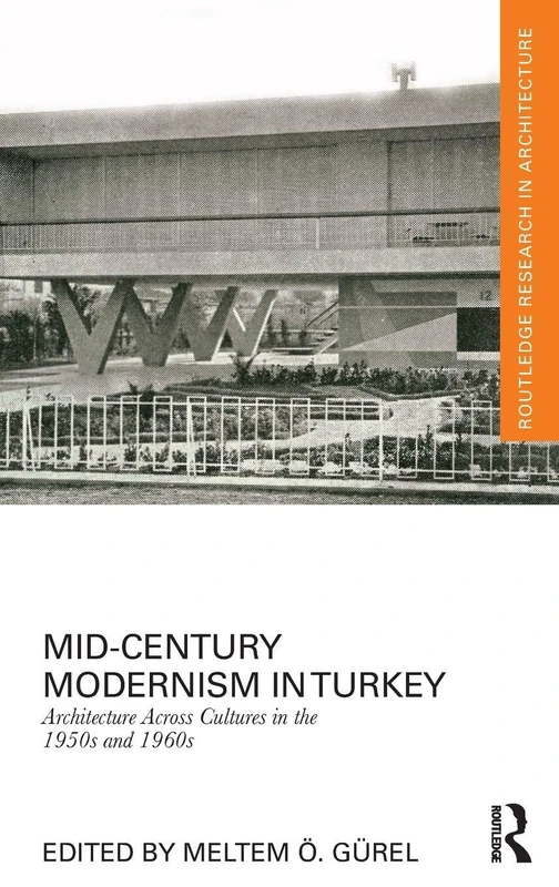 Mid-Century Modernism in Turkey: Architecture Across Cultures in the 1950s and 1960s (Routledge Research in Architecture)