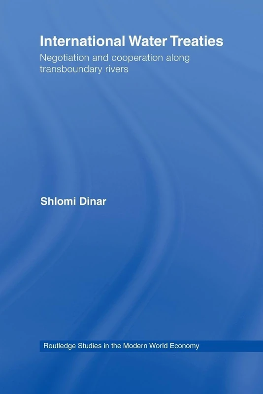 International Water Treaties: Negotiation and Cooperation Along Transboundary Rivers (Routledge Studies in the Modern World Economy)