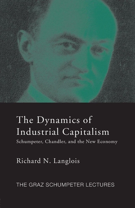 Dynamics of Industrial Capitalism: Schumpeter, Chandler, and the New Economy (The Graz Schumpeter Lectures)